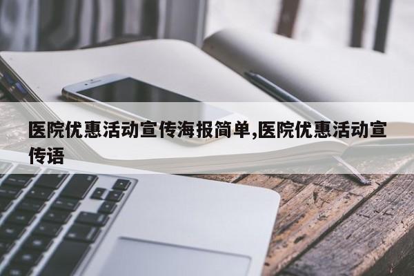 医院优惠活动宣传海报简单,医院优惠活动宣传语